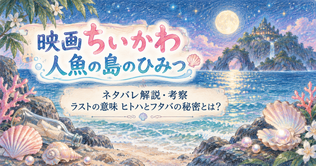 『映画ちいかわ 人魚の島のひみつ』ネタバレ解説・考察|ラストの意味、ヒトハとフタバの秘密とは?のアイキャッチ画像