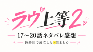 『ラヴ上等2』17〜20話ネタバレ感想｜最終回で成立した◯組！りょーぴーは最後まで最高やったのアイキャッチ画像