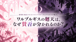 『ワルプルギスの廻天』はなぜ賛否が分かれるのか？否定寄りの私が感じた5つの理由のアイキャッチ画像