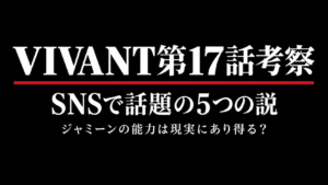 『VIVANT』第17話の能力と人物関係を考察する記事のアイキャッチ画像