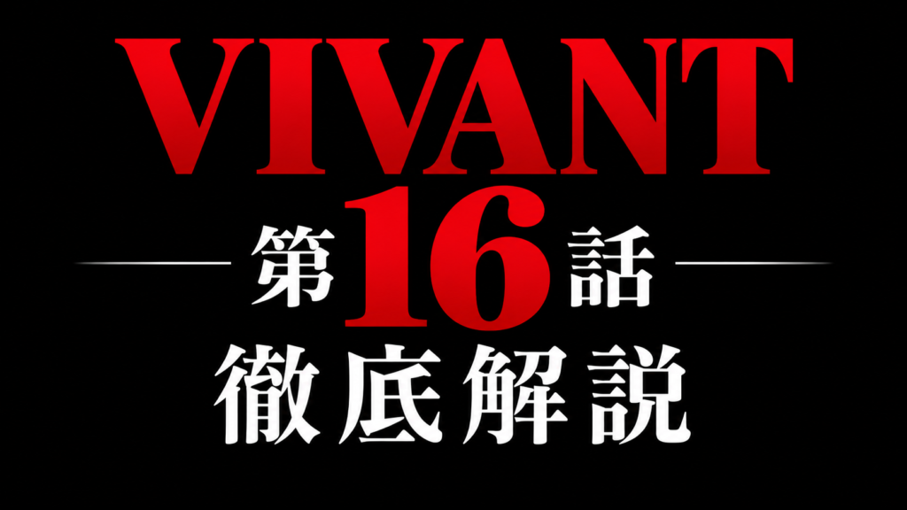 VIVANT 第16話 徹底解説