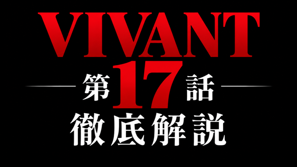 VIVANT 第17話 徹底解説